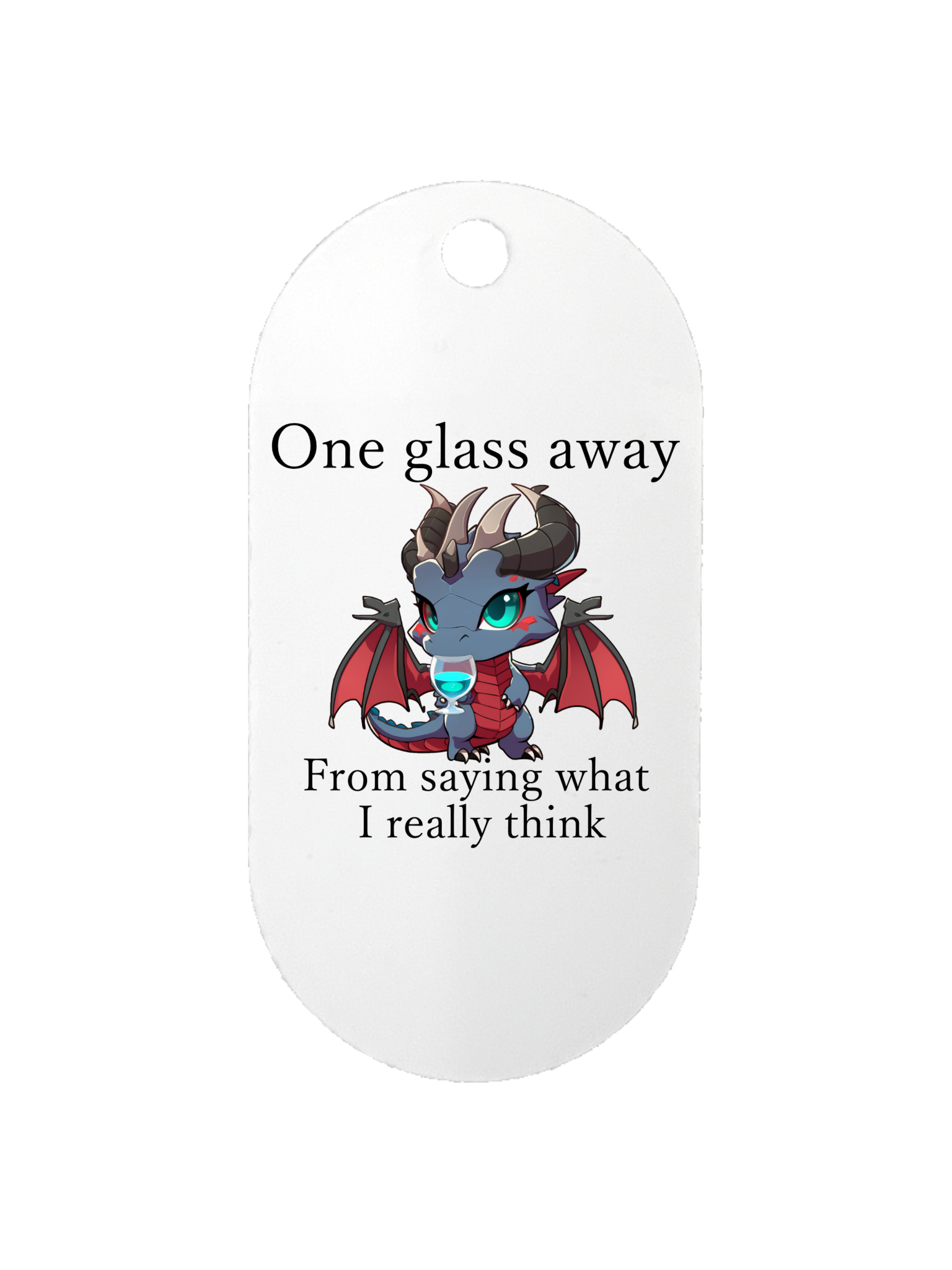 One Glass Away from saying What I Really think - Dog Tag