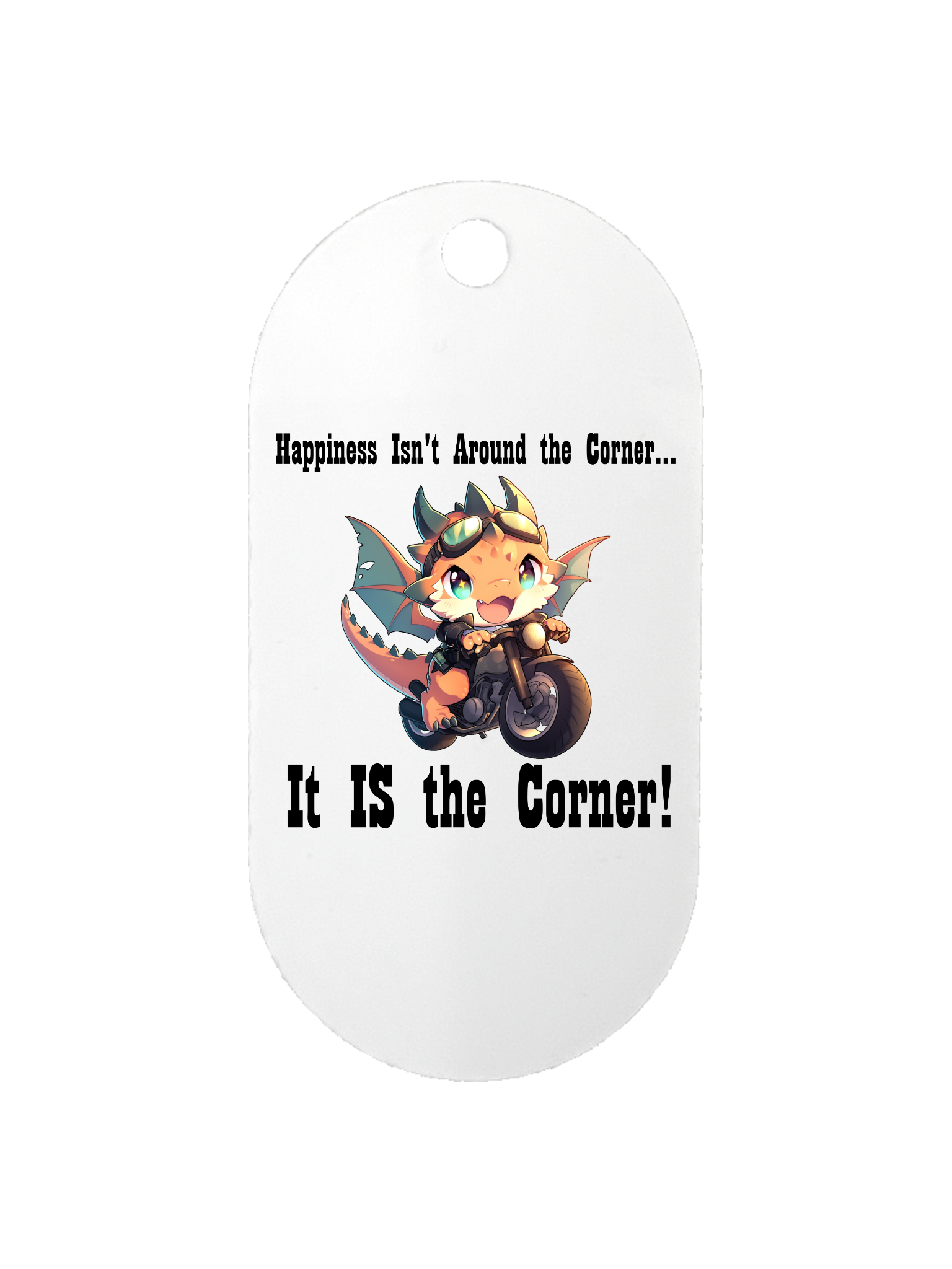Happiness Isn't Around the Corner, It IS the Corner! - Dog Tag