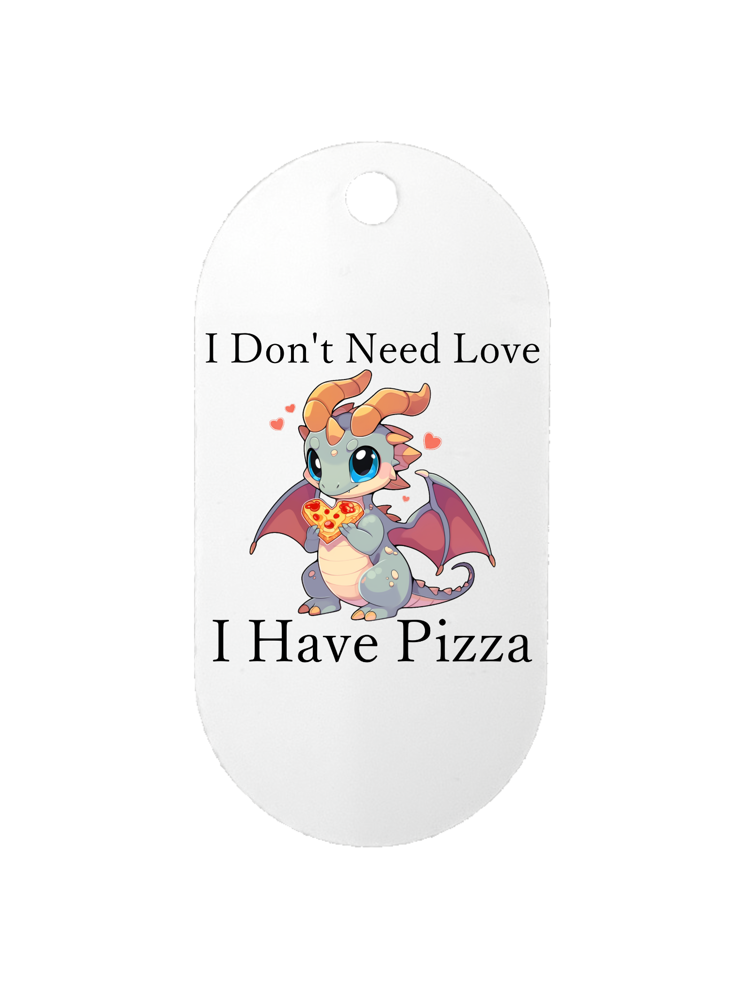 I Don't Need Love, I Have Pizza - Dog Tag