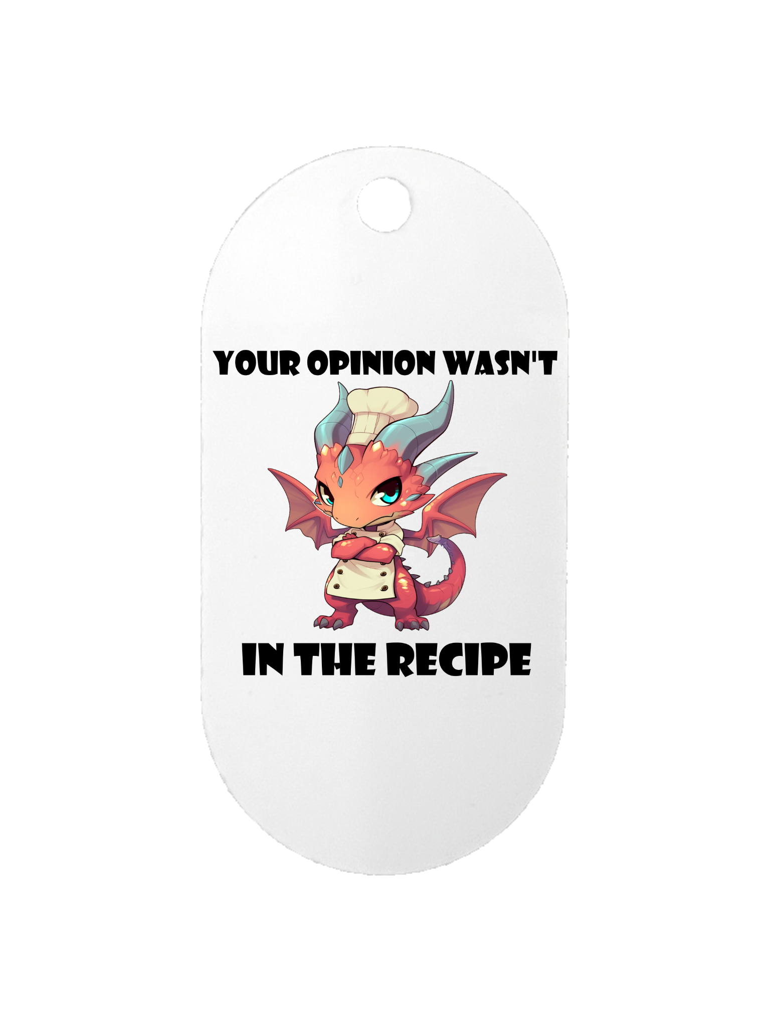 Your Opinion Wasn't In the Recipe - Dog Tag